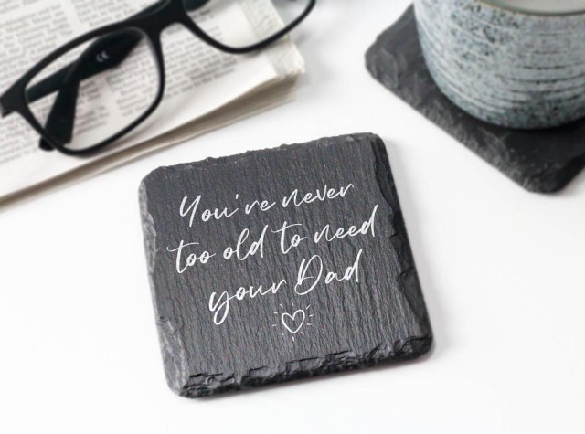 You're Never Too Old To Need Your Dad Slate Coaster